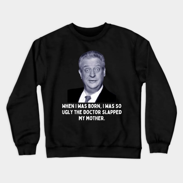 Rodney Dangerfield Quote - When I Was Born... Crewneck Sweatshirt by Daz Art & Designs